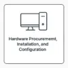 Hardware Procurement, Installation, and Configuration