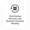 Data Backup, Recovery, and Business Continuity Planning